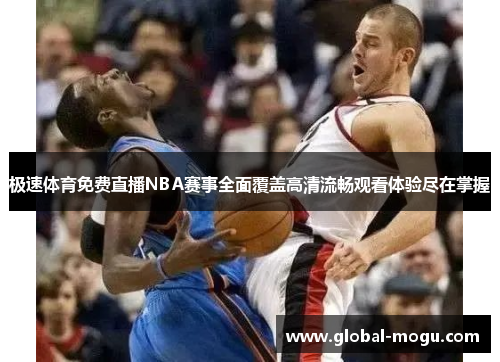 极速体育免费直播NBA赛事全面覆盖高清流畅观看体验尽在掌握